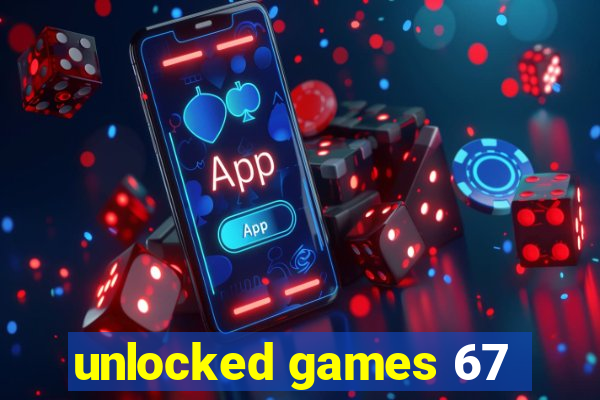 unlocked games 67